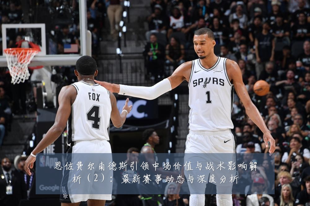 恩佐费尔南德斯引领中场价值与战术影响解析（2）：最新赛事动态与深度分析