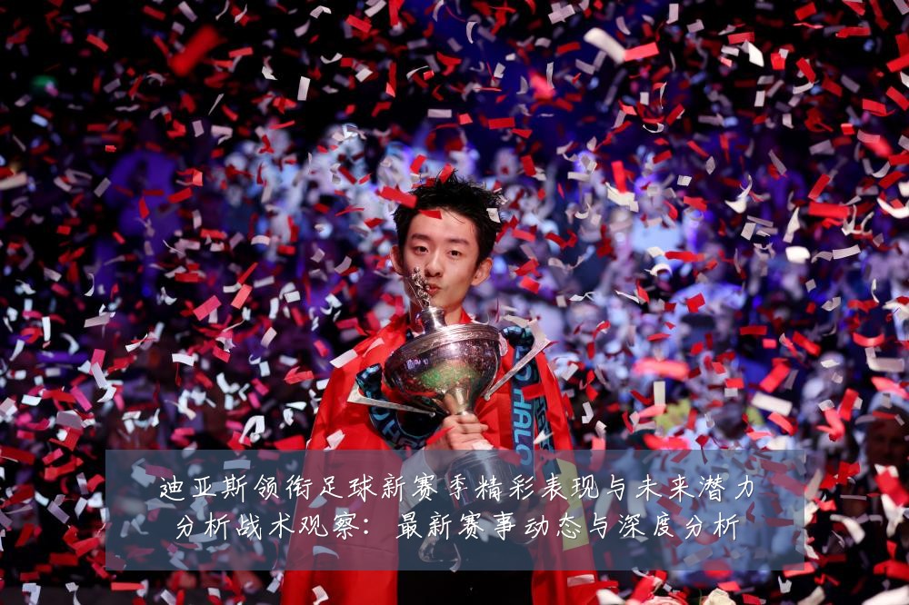 迪亚斯领衔足球新赛季精彩表现与未来潜力分析战术观察：最新赛事动态与深度分析