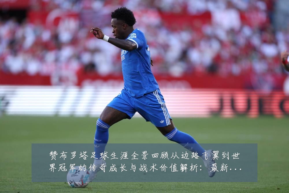 赞布罗塔足球生涯全景回顾从边路飞翼到世界冠军的传奇成长与战术价值解析：最新赛事动态与深度分析